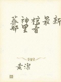 葬神棺最新章节哪里看