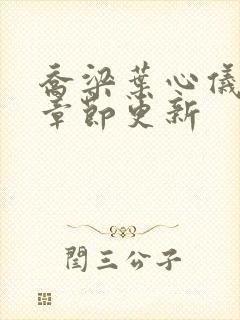 乔梁叶心仪最新章节更新