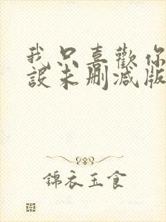 我只喜欢你的人设未删减版完整版