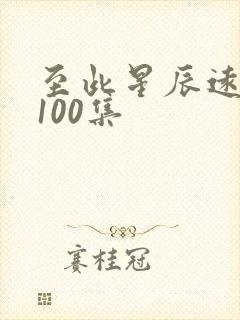 至此星辰远短剧100集