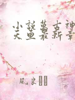 小说万古神帝飞天鱼最新章节阅读