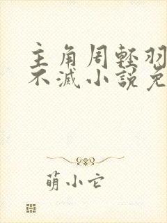 主角周轻羽九转不灭小说免费阅读