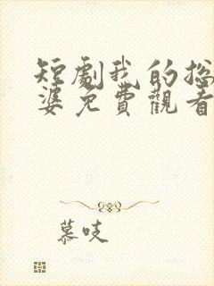 短剧我的总裁老婆免费观看