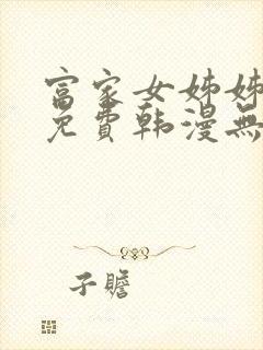 富家女姊姊漫画免费韩漫无删减