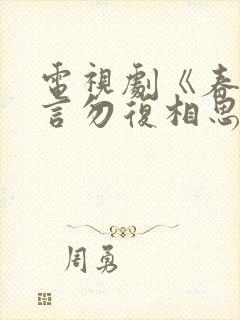 电视剧《春风不言勿复相思》