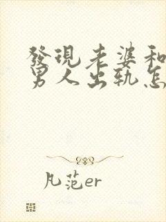 发现老婆和别的男人出轨怎么办