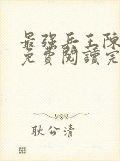 最强兵王陈6合免费阅读完整版