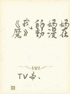 《我的妈妈是魅魔》动漫在线观看