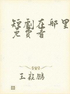 短剧在哪里可以免费看