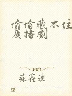 偷偷藏不住免费广播剧