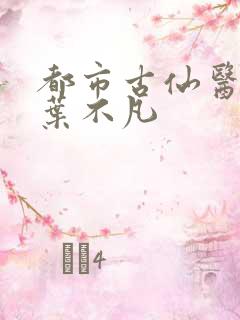 都市古仙医免费叶不凡
