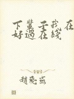 下辈子我在再好好过在线