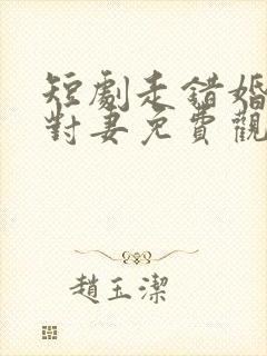 短剧走错婚礼娶对妻免费观看全集