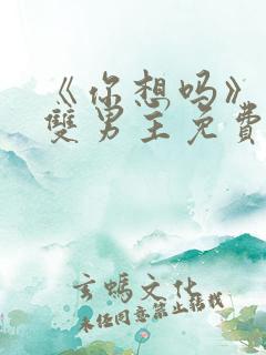 《你想吗》日剧双男主免费观看