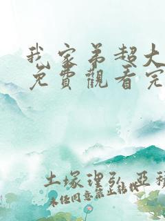 我家弟超大动漫免费观看完整版高清