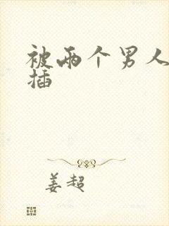 被两个男人同时插