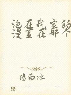 泡在我家的辣妹漫画在哪个软件看