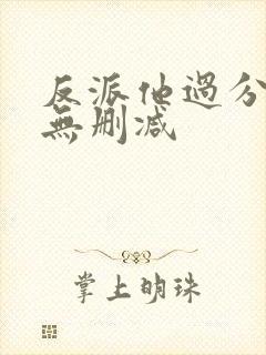 反派他过分美丽无删减