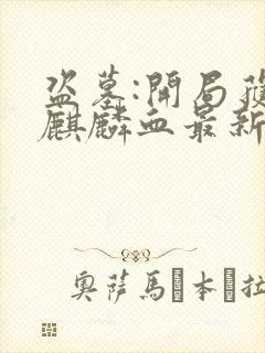 盗墓:开局获得麒麟血最新章节