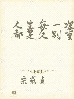 人生每一次相遇都是久别重逢