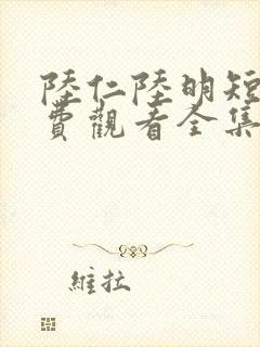 陆仁陆明短剧免费观看全集