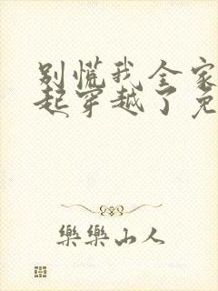 别慌我全家都一起穿越了免费全文阅读