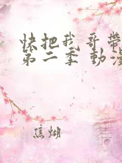 快把我哥带走 第二季 动漫