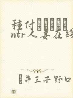 种付おじさんとntr人妻在线观看