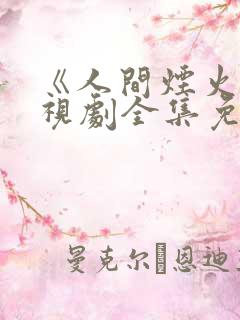 《人间烟火》电视剧全集免费观看