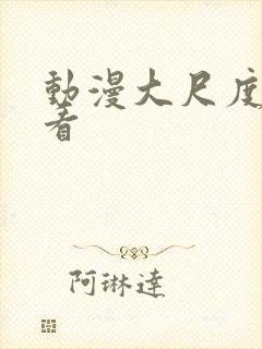 动漫大尺度在线看