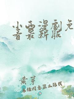 小西漫剧免费观看最新版