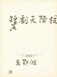 短剧天降校花女友