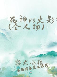 死神vs火影绊(全人物)
