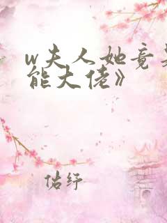 w夫人她竟是全能大佬》