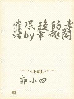 催眠后的幸福生活by笔趣阁