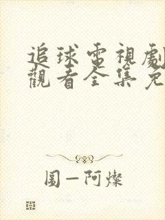 追球电视剧免费观看全集免费高清