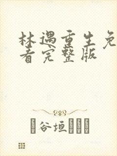 林遇重生免费观看完整版