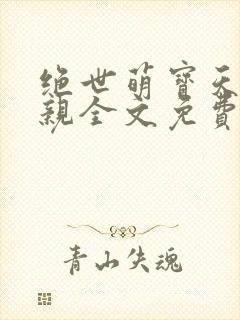 绝世萌宝天才娘亲全文免费阅读