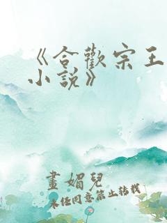 《合欢宗王建强小说》