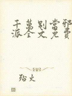 千万别当邪恶反派全文免费阅读小说