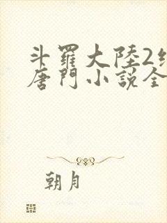 斗罗大陆2绝世唐门小说全文在线阅读