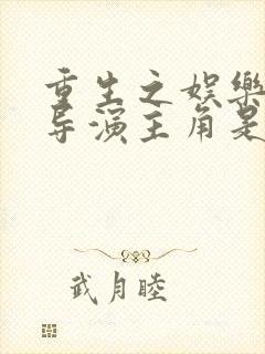 重生之娱乐圈大导演主角是吴皓