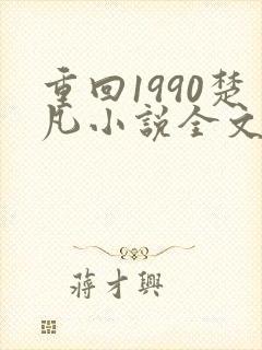 重回1990楚凡小说全文阅读
