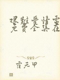 艰难爱情电视剧免费全集在线观看大结局