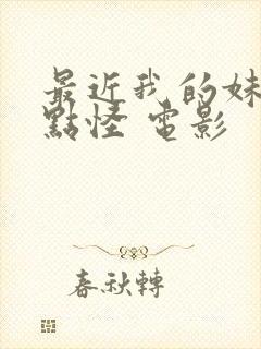 最近我的妹妹有点怪 电影