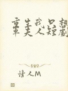 重生我只想做将军夫人短剧全集免费观看