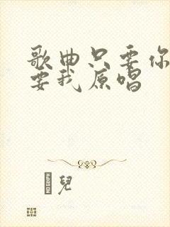 歌曲只要你还需要我原唱