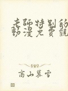 老师特别的关爱动漫免费观看全集