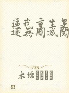 逼我重生是吧程逐无删减阅读全文