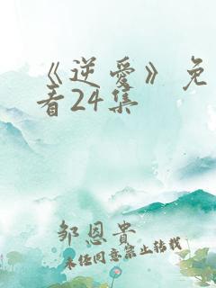 《逆爱》免费观看24集